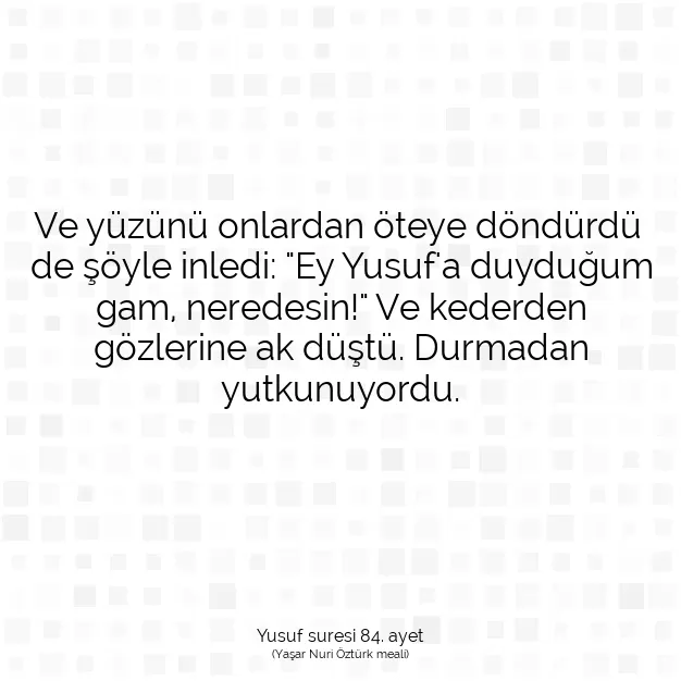 Ayetbul | Kuran Mealleri | Quran | Yusuf suresi 84. ayet