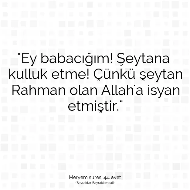 Ayetbul | Kuran Mealleri | Quran | Meryem suresi 44. ayet