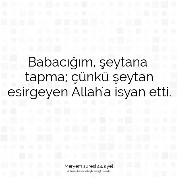 Ayetbul | Kuran Mealleri | Quran | Meryem suresi 44. ayet