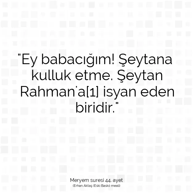 Ayetbul | Kuran Mealleri | Quran | Meryem suresi 44. ayet