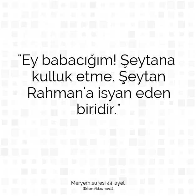 Ayetbul | Kuran Mealleri | Quran | Meryem suresi 44. ayet