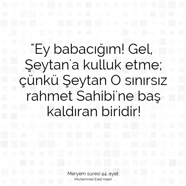 Ayetbul | Kuran Mealleri | Quran | Meryem suresi 44. ayet