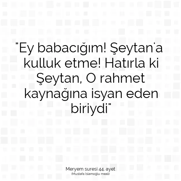 Ayetbul | Kuran Mealleri | Quran | Meryem suresi 44. ayet