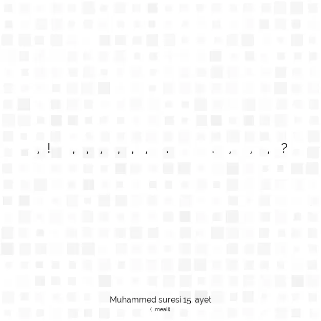 Ayetbul | Kuran Mealleri | Quran | Muhammed suresi 15. ayet